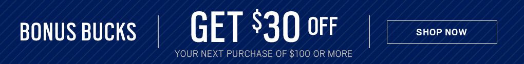 BONUS BUCKS 30$ off your next $100 purchase