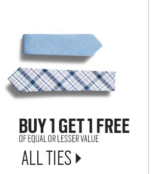 Buy 1 get 1 free of equal or lesser value. All Ties.